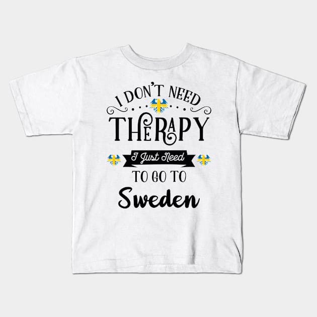 I Dont Need Therapy I Just Need To Go To Sweden Kids T-Shirt by Art master